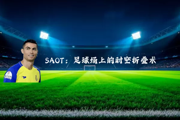 SAOT：足球场上的时空折叠术