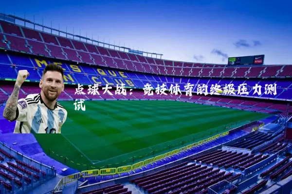 点球大战：竞技体育的终极压力测试